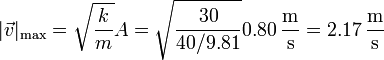 |\vec{v}|_\mathrm{max}=\sqrt{\frac{k}{m}}A =\sqrt{\frac{30}{40/9.81}}0.80\,\frac{\mathrm{m}}{\mathrm{s}} = 2.17\,\frac{\mathrm{m}}{\mathrm{s}}