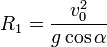 R_{1}=\frac{v_0^2}{g\cos\alpha}