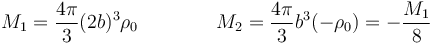 M_1 = \frac{4\pi}{3}(2b)^3\rho_0 \qquad\qquad M_2 = \frac{4\pi}{3}b^3(-\rho_0) = -\frac{M_1}{8}