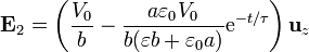 \mathbf{E}_2 = \left(\frac{V_0}{b} - \frac{a\varepsilon_0V_0}{b(\varepsilon b + \varepsilon_0a)} \mathrm{e}^{-t/\tau}\right)\mathbf{u}_z 