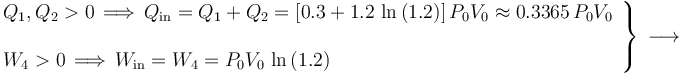 \left.\begin{array}{l} \displaystyle Q_1,Q_2>0\,\Longrightarrow\, Q_\mathrm{in}=Q_1+Q_2=[0.3+1.2\!\ \ln\left(1.2\right)]\!\ P_0V_0\approx 0.3365\!\ P_0V_0\\ \\ 
\displaystyle W_4>0\,\Longrightarrow\, W_\mathrm{in}=W_4=P_0V_0\!\ \ln\left(1.2\right)\end{array}\right\}\,\longrightarrow
