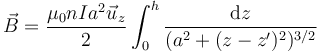 \vec{B}=\frac{\mu_0nIa^2\vec{u}_z}{2}\int_0^h\frac{\mathrm{d}z}{(a^2+(z-z')^2)^{3/2}}