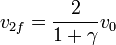 v_{2f}=\frac{2}{1+\gamma}v_0