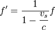 f'=\frac{1}{1-\displaystyle{\frac{v_s}{c}}}f