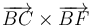 \,\overrightarrow{BC}\times\overrightarrow{BF}\,