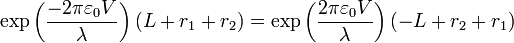 \exp\left(\frac{-2\pi\varepsilon_0 V}{\lambda}\right)(L+r_1+r_2) = \exp\left(\frac{2\pi\varepsilon_0 V}{\lambda}\right)(-L+r_2+r_1)