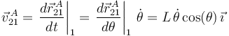 
\vec{v}^{\, A}_{21}=\left.\frac{d\vec{r}^{\, A}_{21}}{dt}\right|_{1}=\left.\frac{d\vec{r}^{\, A}_{21}}{d\theta}\right|_{1}\,\dot{\theta}=L\,\dot{\theta}\,\mathrm{cos}(\theta)\,\vec{\imath}
