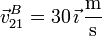 \vec{v}^B_{21}=30\,\vec{\imath}\,\frac{\mathrm{m}}{\mathrm{s}}
