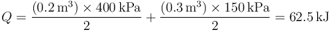 Q = \frac{(0.2\,\mathrm{m}^3)\times 400\,\mathrm{kPa}}{2}+\frac{(0.3\,\mathrm{m}^3)\times 150\,\mathrm{kPa}}{2}=62.5\,\mathrm{kJ}
