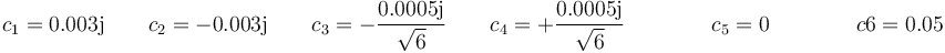 c_1=0.003\mathrm{j}\qquad c_2=-0.003\mathrm{j}\qquad c_3=-\frac{0.0005\mathrm{j}}{\sqrt{6}}\qquad c_4=+\frac{0.0005\mathrm{j}}{\sqrt{6}}\qquad\qquad c_5=0\qquad\qquad c6=0.05