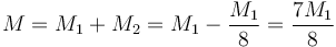 M = M_1+M_2 = M_1-\frac{M_1}{8}=\frac{7M_1}{8}