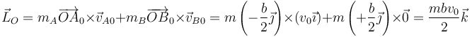 \vec{L}_O=m_A\overrightarrow{OA}_0\times\vec{v}_{A0}+m_B\overrightarrow{OB}_0\times\vec{v}_{B0} = m\left(-\frac{b}{2}\vec{\jmath}\right)\times(v_0\vec{\imath})+m\left(+\frac{b}{2}\vec{\jmath}\right)\times\vec{0} = \frac{mbv_0}{2}\vec{k}