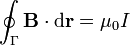 \oint_\Gamma  {{\mathbf{B}}\cdot{\mathrm{d}}{\mathbf{r}}}  = {\mu_0}I