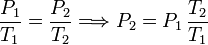 
\frac{P_1}{T_1} = \frac{P_2}{T_2} \Longrightarrow
P_2 = P_1\,\frac{T_2}{T_1}
