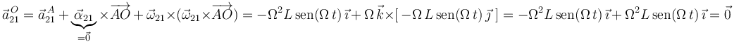 
\vec{a}^{\, O}_{21}=\vec{a}^{\, A}_{21}\,+\,\underbrace{\vec{\alpha}_{21}}_{=\vec{0}}\times\overrightarrow{AO}\,+\,\vec{\omega}_{21}\times(\vec{\omega}_{21}\times\overrightarrow{AO})=-\Omega^2 L\,\mathrm{sen}(\Omega\, t)\,\vec{\imath}\,+\,\Omega\,\vec{k}\times[\,-\Omega\,L\,\mathrm{sen}(\Omega\, t)\,\vec{\jmath}\,\,]=-\Omega^2 L\,\mathrm{sen}(\Omega\, t)\,\vec{\imath}\,+\,\Omega^2 L\,\mathrm{sen}(\Omega\, t)\,\vec{\imath}=\vec{0}
