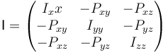 \mathsf{I} = \begin{pmatrix} I_xx & -P_{xy} & -P_{xz} \\ -P_{xy} & I_{yy} & -P_{yz} \\ -P_{xz} & -P_{yz} & I_{zz}\end{pmatrix}