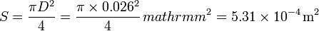 S = \frac{\pi D^2}{4}=\frac{\pi\times 0.026^2}{4}\,mathrm{m}^2=5.31\times 10^{-4}\,\mathrm{m}^2