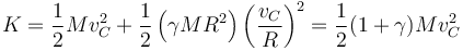 K = \frac{1}{2}Mv_C^2 + \frac{1}{2}\left(\gamma MR^2\right)\left(\frac{v_C}{R}\right)^2 = \frac{1}{2}(1+\gamma)Mv_C^2