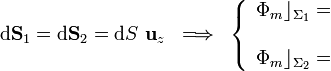 \mathrm{d} \mathbf{S}_1=\mathrm{d} \mathbf{S}_2=\mathrm{d}S\  \mathbf{u}_z\;\;\Longrightarrow\;\;\left\{\begin{array}{l}\displaystyle
\Phi_m\rfloor_{\Sigma_1}= \\ \\ \displaystyle\Phi_m\rfloor_{\Sigma_2}=
\end{array}\right.
