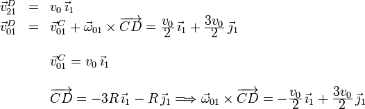 
\begin{array}{lll}
\vec{v}_{21}^D &=& v_0\,\vec{\imath}_1 \\
\vec{v}_{01}^D &=& \vec{v}_{01}^C + \vec{\omega}_{01}\times\overrightarrow{CD}= \frac{\displaystyle v_0}{\displaystyle 2}\,\vec{\imath}_1 + \frac{\displaystyle 3v_0}{\displaystyle 2}\,\vec{\jmath}_1
 \\
&&\\
&& \vec{v}_{01}^C = v_0\,\vec{\imath}_1\\
&&\\
&& \overrightarrow{CD} = -3R\,\vec{\imath}_1 - R\,\vec{\jmath}_1 \Longrightarrow \vec{\omega}_{01}\times\overrightarrow{CD} = 
-\frac{\displaystyle v_0}{\displaystyle 2}\,\vec{\imath}_1 + \frac{\displaystyle 3v_0}{\displaystyle 2}\,\vec{\jmath}_1
\end{array}
