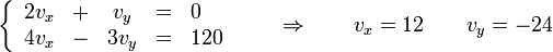 \left\{\begin{array}{rcccl}2v_x&+&v_y & = & 0 \\ 4v_x & - & 3v_y & = & 120\end{array}\right. \qquad\Rightarrow\qquad v_x=12\qquad v_y=-24