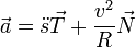 \vec{a} = \ddot{s}\vec{T}+\frac{v^2}{R}\vec{N}