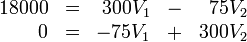 \begin{array}{rcrcr}
18000 & = & 300V_1 & - & 75V_2\\
0 & = & -75V_1 & + & 300V_2
\end{array}