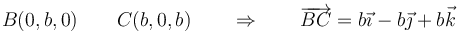 B(0,b,0)\qquad C(b,0,b)\qquad\Rightarrow\qquad \overrightarrow{BC}=b\vec{\imath}-b\vec{\jmath}+b\vec{k}