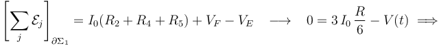 \left[\sum_j \mathcal{E}_j\right]_{\partial\Sigma_1}= I_0( R_2+R_4+R_5) + V_F-V_E \;\;\;\longrightarrow\;\;\;0= 3\!\ I_0\!\ \frac{R}{6}-V(t)\;\Longrightarrow\;
