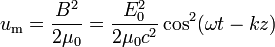 u_\mathrm{m} = \frac{B^2}{2\mu_0} = \frac{E_0^2}{2\mu_0c^2} \cos^2(\omega t - k z) 