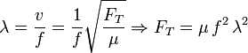 
\lambda = \dfrac{v}{f} = \dfrac{1}{f}\sqrt{\dfrac{F_T}{\mu}}
\Rightarrow
F_T = \mu\,f^2\,\lambda^2

