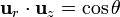 \mathbf{u}_r\cdot\mathbf{u}_z = \cos\theta