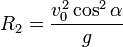 R_{2}=\frac{v_0^2\cos^2\alpha}{g}