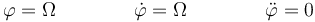 \varphi = \Omega \qquad\qquad\dot{\varphi}=\Omega\qquad\qquad \ddot{\varphi}=0