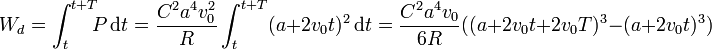 W_d = \int_t^{t+T}\!\!\! P\,\mathrm{d}t=\frac{C^2a^4v_0^2}{R}\int_t^{t+T}(a+2v_0t)^2\,\mathrm{d}t=\frac{C^2a^4v_0}{6R}((a+2v_0t+2v_0T)^3-(a+2v_0t)^3)