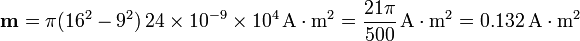 \mathbf{m}= \pi (16^2-9^2)\,24\times 10^{-9}\times 10^4\,\mathrm{A}\cdot\mathrm{m}^2=\frac{21\pi}{500}\,\mathrm{A}\cdot\mathrm{m}^2=0.132\,\mathrm{A}\cdot\mathrm{m}^2
