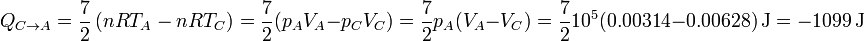 Q_{C\to A} = \frac{7}{2}\left(nRT_A-nRT_C\right) = \frac{7}{2}(p_AV_A-p_CV_C) = \frac{7}{2}p_A(V_A-V_C) = \frac{7}{2}10^5(0.00314-0.00628)\,\mathrm{J} = -1099\,\mathrm{J}