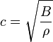 
c = \sqrt{\dfrac{B}{\rho}}

