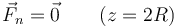 \vec{F}_n=\vec{0}\qquad (z=2R)