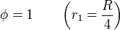 \phi=1\qquad \left(r_1=\frac{R}{4}\right)