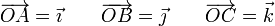 \overrightarrow{OA}=\vec{\imath}\qquad\overrightarrow{OB}=\vec{\jmath}\qquad\overrightarrow{OC}=\vec{k}