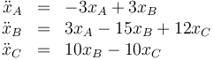 \begin{array}{rcl}
\ddot{x}_A&=&-3x_A+3x_B\\
\ddot{x}_B&=&3x_A-15x_B+12x_C\\
\ddot{x}_C&=&10x_B-10x_C
\end{array}