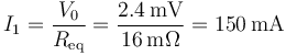 I_1=\frac{V_0}{R_\mathrm{eq}}=\frac{2.4\,\mathrm{mV}}{16\,\mathrm{m}\Omega}=150\,\mathrm{mA}