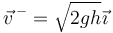 \vec{v}^{\,-}=\sqrt{2gh}\vec{\imath}