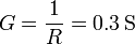 G = \frac{1}{R} = 0.3\,\mathrm{S}