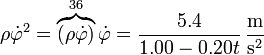 
\rho\dot{\varphi}^2 = \overbrace{(\rho\dot{\varphi})}^{36}\dot{\varphi}=\frac{5.4}{1.00-0.20t}\,\frac{\mathrm{m}}{\mathrm{s}^2}