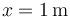x = 1\,\mbox{m}\,