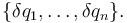 
\{\delta q_1, \ldots, \delta q_n\}.
