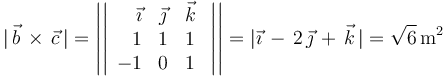 |\,\vec{b}\,\times\,\vec{c}\,|=\left|\left|\begin{array}{rcc} \vec{\imath} & \vec{\jmath} & \vec{k} \\ 1 & 1 & 1 \\ -1 & 0 & 1 \end{array}\,\,\right|\right|=|\vec{\imath}\,-\,2\,\vec{\jmath}\,+\,\vec{k}\,|=\sqrt{6}\,\mathrm{m}^2