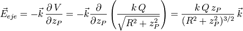 
\vec{E}_{eje} = -\vec{k}\,\frac{\partial\,V}{\partial z_P} = -\vec{k}\frac{\partial }{\partial z_P}
\left(\frac{k\, Q}{\sqrt{R^2+z_P^2}}\right) = \frac{k\,Q\,z_P}{(R^2+z_P^2)^{3/2}}\,\vec{k}
